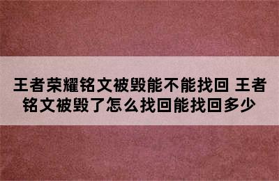 王者荣耀铭文被毁能不能找回 王者铭文被毁了怎么找回能找回多少